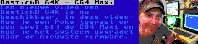 BastichB 64K - C64 Maxi | Een nieuwe video van BastichB 64K is nu beschikbaar. In deze video: Hoe je een Poke toepast op een spel bij de C64 Maxi en hoe je het systeem upgradet naar de nieuwste firmware.