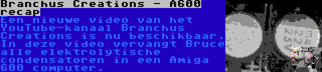 Branchus Creations - A600 recap | Een nieuwe video van het YouTube-kanaal Branchus Creations is nu beschikbaar. In deze video vervangt Bruce alle elektrolytische condensatoren in een Amiga 600 computer.