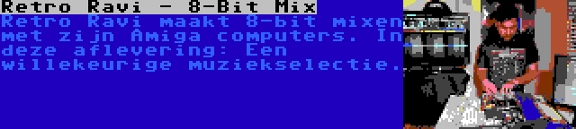 Retro Ravi - 8-Bit Mix | Retro Ravi maakt 8-bit mixen met zijn Amiga computers. In deze aflevering: Een willekeurige muziekselectie.