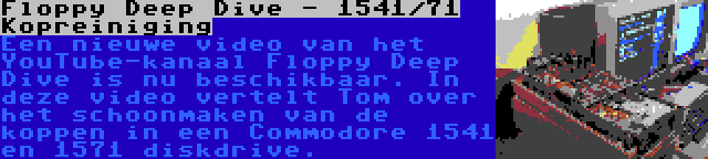 Floppy Deep Dive - 1541/71 Kopreiniging | Een nieuwe video van het YouTube-kanaal Floppy Deep Dive is nu beschikbaar. In deze video vertelt Tom over het schoonmaken van de koppen in een Commodore 1541 en 1571 diskdrive.