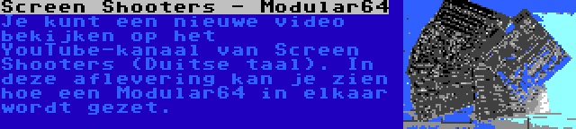 Screen Shooters - Modular64 | Je kunt een nieuwe video bekijken op het YouTube-kanaal van Screen Shooters (Duitse taal). In deze aflevering kan je zien hoe een Modular64 in elkaar wordt gezet.