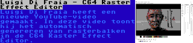 Luigi Di Fraia - C64 Raster Effect Editor | Luigi Di Fraia heeft een nieuwe YouTube-video gemaakt. In deze video toont hij het automatisch genereren van rasterbalken in de C64 Raster Effect Editor.