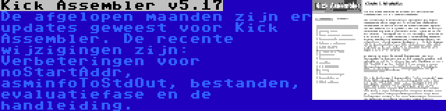 Kick Assembler v5.17 | De afgelopen maanden zijn er updates geweest voor Kick Assembler. De recente wijzigingen zijn: Verbeteringen voor noStartAddr, asminfoToStdOut, bestanden, evaluatiefase en de handleiding.