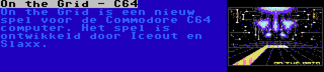 On the Grid - C64 | On the Grid is een nieuw spel voor de Commodore C64 computer. Het spel is ontwikkeld door Iceout en Slaxx.