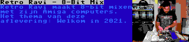 Retro Ravi - 8-Bit Mix | Retro Ravi maakt 8-bit mixen met zijn Amiga computers. Het thema van deze aflevering: Welkom in 2021.