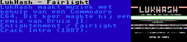 LukHash - Fairlight | LukHash maakt muziek met behulp van een Commodore C64. Dit keer maakte hij een remix van Druid II: Enlightenment / Fairlight Crack Intro (1987).