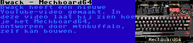 Bwack - Mechboard64 | Bwack heeft een nieuwe YouTube-video gemaakt. In deze video laat hij zien hoe je het Mechboard64, ontworpen door mtnbuffalo, zelf kan bouwen.