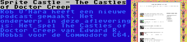 Sprite Castle - The Castles of Doctor Creep | Rob O'Hara heeft een nieuwe podcast gemaakt. Het onderwerp in deze aflevering is: Het spel The Castles of Doctor Creep van Edward R. Hobbs voor de Commodore C64.