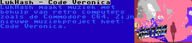 LukHash - Code Veronica | LukHash maakt muziek met behulp van retro computers zoals de Commodore C64. Zijn nieuwe muziekproject heet: Code Veronica.