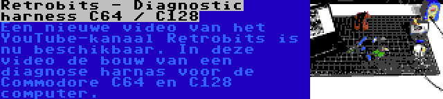 Retrobits - Diagnostic harness C64 / C128 | Een nieuwe video van het YouTube-kanaal Retrobits is nu beschikbaar. In deze video de bouw van een diagnose harnas voor de Commodore C64 en C128 computer.