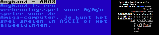 Angband - AROS | Angband is een verkenningsspel voor één speler voor de Amiga-computer. Je kunt het spel spelen in ASCII of met afbeeldingen.