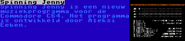 Spinning Jenny | Spinning Jenny is een nieuw muziekprogramma voor de Commodore C64. Het programma is ontwikkeld door Aleksi Eeben.