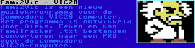 Fami2Vic - VIC20 | Fami2Vic is een nieuw muziekprogramma voor de Commodore VIC20 computer. Het programma is ontwikkeld door Aleksi Eeben en kan FamiTracker .txt-bestanden converteren naar een PRG voor de commodore VIC20-computer.