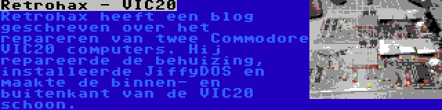 Retrohax - VIC20 | Retrohax heeft een blog geschreven over het repareren van twee Commodore VIC20 computers. Hij repareerde de behuizing, installeerde JiffyDOS en maakte de binnen- en buitenkant van de VIC20 schoon.