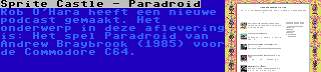 Sprite Castle - Paradroid | Rob O'Hara heeft een nieuwe podcast gemaakt. Het onderwerp in deze aflevering is: Het spel Paradroid van Andrew Braybrook (1985) voor de Commodore C64.