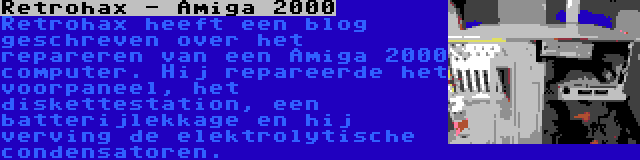 Retrohax - Amiga 2000 | Retrohax heeft een blog geschreven over het repareren van een Amiga 2000 computer. Hij repareerde het voorpaneel, het diskettestation, een batterijlekkage en hij verving de elektrolytische condensatoren.