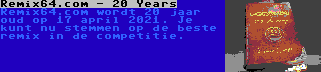 Remix64.com - 20 Years | Remix64.com wordt 20 jaar oud op 17 april 2021. Je kunt nu stemmen op de beste remix in de competitie.