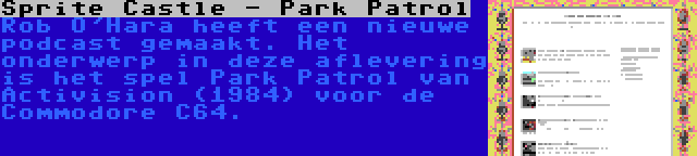 Sprite Castle - Park Patrol | Rob O'Hara heeft een nieuwe podcast gemaakt. Het onderwerp in deze aflevering is het spel Park Patrol van Activision (1984) voor de Commodore C64.