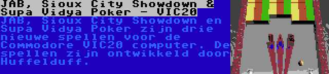 JAB, Sioux City Showdown & Supa Vidya Poker - VIC20 | JAB, Sioux City Showdown en Supa Vidya Poker zijn drie nieuwe spellen voor de Commodore VIC20 computer. De spellen zijn ontwikkeld door Huffelduff.