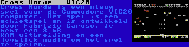 Cross Horde - VIC20 | Cross Horde is een nieuw spel voor de Commodore VIC20 computer. Het spel is een schietspel en is ontwikkeld door Fabrizio Caruso. Je hebt een 8 kB RAM-uitbreiding en een joystick nodig om het spel te spelen.