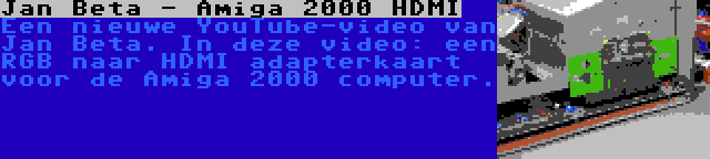 Jan Beta - Amiga 2000 HDMI | Een nieuwe YouTube-video van Jan Beta. In deze video: een RGB naar HDMI adapterkaart voor de Amiga 2000 computer.