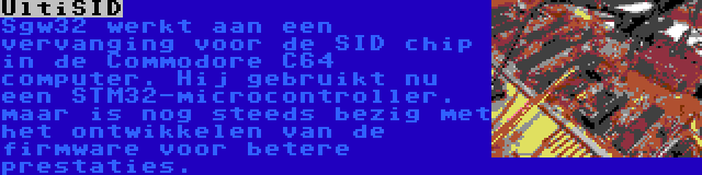 UltiSID | Sgw32 werkt aan een vervanging voor de SID chip in de Commodore C64 computer. Hij gebruikt nu een STM32-microcontroller. maar is nog steeds bezig met het ontwikkelen van de firmware voor betere prestaties.