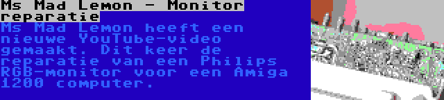 Ms Mad Lemon - Monitor reparatie | Ms Mad Lemon heeft een nieuwe YouTube-video gemaakt. Dit keer de reparatie van een Philips RGB-monitor voor een Amiga 1200 computer.