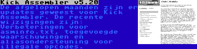 Kick Assembler v5.20 | De afgelopen maanden zijn er updates geweest voor Kick Assembler. De recente wijzigingen zijn: Verbeteringen voor asminfo.txt, toegevoegde waarschuwingen en aliasondersteuning voor illegale opcodes.