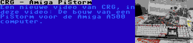 CRG - Amiga PiStorm | Een nieuwe video van CRG, in deze video: De bouw van een PiStorm voor de Amiga A500 computer.