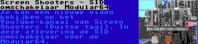 Screen Shooters - SID omschakelaar Modular64 | Je kan een nieuwe video bekijken op het YouTube-kanaal van Screen Shooters (Duitse taal). In deze aflevering de SID omschakelaar voor de Modular64.