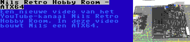 Nils Retro Hobby Room - ATX64 | Een nieuwe video van het YouTube-kanaal Nils Retro Hobby Room. In deze video bouwt Nils een ATX64.