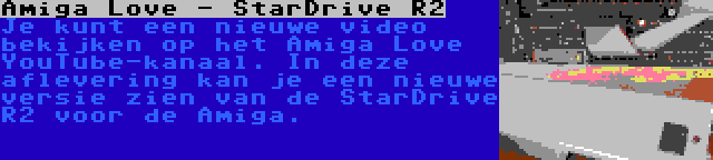 Amiga Love - StarDrive R2 | Je kunt een nieuwe video bekijken op het Amiga Love YouTube-kanaal. In deze aflevering kan je een nieuwe versie zien van de StarDrive R2 voor de Amiga.