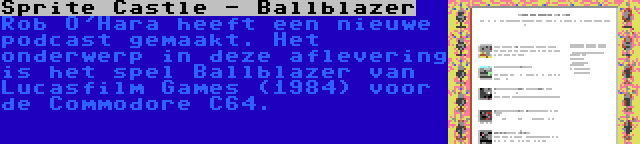 Sprite Castle - Ballblazer | Rob O'Hara heeft een nieuwe podcast gemaakt. Het onderwerp in deze aflevering is het spel Ballblazer van Lucasfilm Games (1984) voor de Commodore C64.