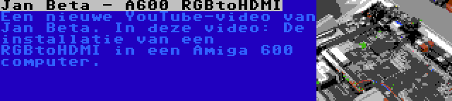 Jan Beta - A600 RGBtoHDMI | Een nieuwe YouTube-video van Jan Beta. In deze video: De installatie van een RGBtoHDMI in een Amiga 600 computer.