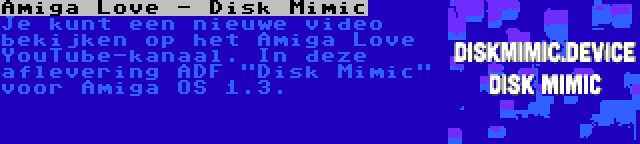 Amiga Love - Disk Mimic | Je kunt een nieuwe video bekijken op het Amiga Love YouTube-kanaal. In deze aflevering ADF Disk Mimic voor Amiga OS 1.3.