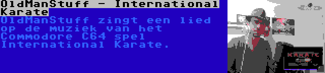 OldManStuff - International Karate | OldManStuff zingt een lied op de muziek van het Commodore C64 spel International Karate.