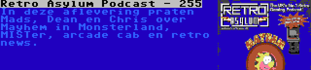 Retro Asylum Podcast - 255 | In deze aflevering praten Mads, Dean en Chris over Mayhem in Monsterland, MISTer, arcade cab en retro news.