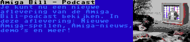 Amiga Bill - Podcast | Je kunt nu een nieuwe aflevering van de Amiga Bill-podcast bekijken. In deze aflevering: Nieuwe Amiga-spellen, Amiga-nieuws, demo's en meer!