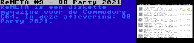 ReMETA #9 - QB Party 2021 | ReMETA is een diskette magazine voor de Commodore C64. In deze aflevering: QB Party 2021.