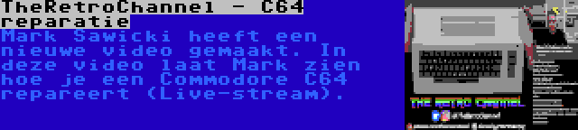 TheRetroChannel - C64 reparatie | Mark Sawicki heeft een nieuwe video gemaakt. In deze video laat Mark zien hoe je een Commodore C64 repareert (Live-stream).