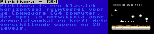 Plekthora - C64 | Plekthora is een klassiek horizontaal ruimtespel voor de Commodore C64 computer. Het spel is ontwikkeld door drmortalwombat en heeft drie verschillende wapens en 20 levels.