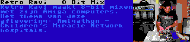 Retro Ravi - 8-Bit Mix | Retro Ravi maakt 8-bit mixen met zijn Amiga computers. Het thema van deze aflevering: Amigathon - Children's Miracle Network hospitals.