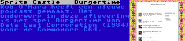 Sprite Castle - Burgertime | Rob O'Hara heeft een nieuwe podcast gemaakt. Het onderwerp in deze aflevering is het spel Burgertime van Data East Corporation (1984) voor de Commodore C64.