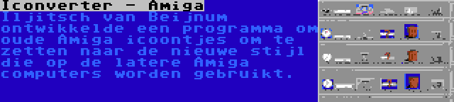 Iconverter - Amiga | Iljitsch van Beijnum ontwikkelde een programma om oude Amiga icoontjes om te zetten naar de nieuwe stijl die op de latere Amiga computers worden gebruikt.