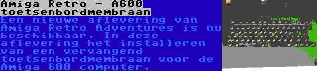 Amiga Retro - A600 toetsenbordmembraan | Een nieuwe aflevering van Amiga Retro Adventures is nu beschikbaar. In deze aflevering het installeren van een vervangend toetsenbordmembraan voor de Amiga 600 computer.