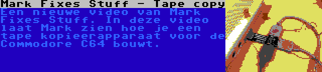 Mark Fixes Stuff - Tape copy | Een nieuwe video van Mark Fixes Stuff. In deze video laat Mark zien hoe je een tape kopieerapparaat voor de Commodore C64 bouwt.