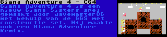 Giana Adventure 4 - C64 | Giana Adventure 4 is een nieuw Giana Sisters spel gemaakt door davemaster86 met behulp van de GGS met constructie set. Hij maakte ook een Giana Adventure Remix.