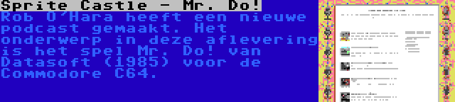 Sprite Castle - Mr. Do! | Rob O'Hara heeft een nieuwe podcast gemaakt. Het onderwerp in deze aflevering is het spel Mr. Do! van Datasoft (1985) voor de Commodore C64.