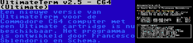 UltimateTerm v2.5 - C64 (Ultimate) | Een nieuwe versie van UltimateTerm voor de Commodore C64 computer met een Ultimate cartridge is nu beschikbaar. Het programma is ontwikkeld door Francesco Sblendorio en Schema.