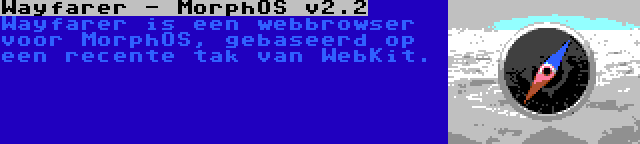 Wayfarer - MorphOS v2.2 | Wayfarer is een webbrowser voor MorphOS, gebaseerd op een recente tak van WebKit.
